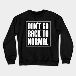 dont go back to normal Crewneck Sweatshirt